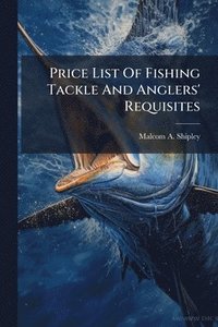 bokomslag Price List Of Fishing Tackle And Anglers' Requisites