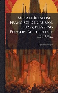 bokomslag Missale Blesense... Francisci De Crussol D'uzÃ¤s, Blesensis Episcopi Auctoritate Editum...