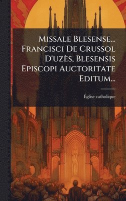 bokomslag Missale Blesense... Francisci De Crussol D'uzès, Blesensis Episcopi Auctoritate Editum...