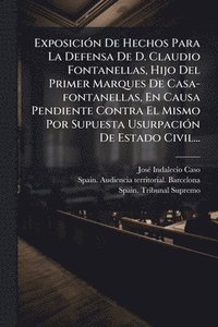 bokomslag ExposiciÃ3n De Hechos Para La Defensa De D. Claudio Fontanellas, Hijo Del Primer Marques De Casa-fontanellas, En Causa Pendiente Contra El Mismo Por S