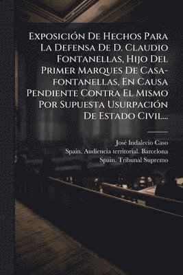 bokomslag ExposiciÃ3n De Hechos Para La Defensa De D. Claudio Fontanellas, Hijo Del Primer Marques De Casa-fontanellas, En Causa Pendiente Contra El Mismo Por Supuesta UsurpaciÃ3n De Estado Civil...