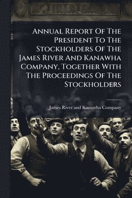 bokomslag Annual Report Of The President To The Stockholders Of The James River And Kanawha Company, Together With The Proceedings Of The Stockholders
