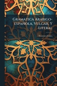 bokomslag Gramatica Arabigo-española, Vulgar, Y Literal