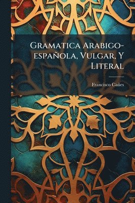 bokomslag Gramatica Arabigo-española, Vulgar, Y Literal