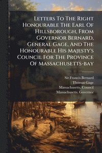 bokomslag Letters To The Right Honourable The Earl Of Hillsborough, From Governor Bernard, General Gage, And The Honourable His Majesty's Council For The Provin