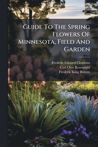 bokomslag Guide To The Spring Flowers Of Minnesota, Field And Garden