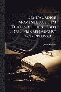 bokomslag DenkwÃ1/4rdige Momente Aus Dem Thatenreichen Leben ... Des ... Prinzen August Von Preussen ...