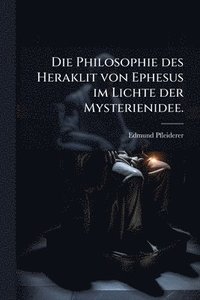 bokomslag Philosophie des Heraklit von Ephesus im Lichte der Mysterienidee.