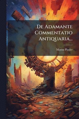 Moritz Pinder - De Adamante Commentatio Antiquaria..., Häftad