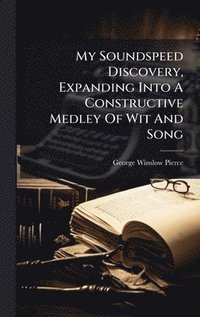 bokomslag My Soundspeed Discovery, Expanding Into A Constructive Medley Of Wit And Song