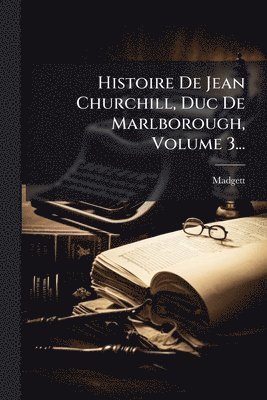 bokomslag Histoire De Jean Churchill, Duc De Marlborough, Volume 3...