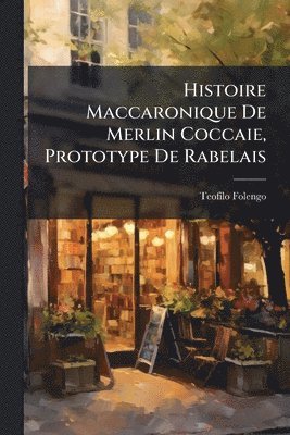 bokomslag Histoire Maccaronique De Merlin Coccaie, Prototype De Rabelais