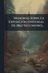 bokomslag Memorias Sobre La ExposiciÃ3n Universal De 1862 En Londres...