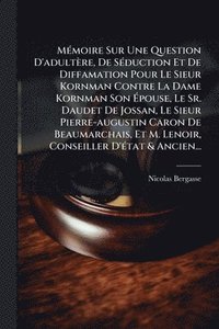 bokomslag MÃ(c)moire Sur Une Question D'adultère, De SÃ(c)duction Et De Diffamation Pour Le Sieur Kornman Contre La Dame Kornman Son Ã¿pouse, Le Sr. Daudet De Jossan, Le Sieur Pierre-augustin Caron De Beauma...