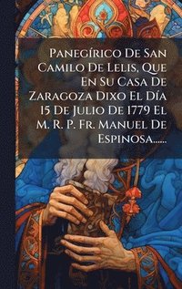 bokomslag PanegÃ-rico De San Camilo De Lelis, Que En Su Casa De Zaragoza Dixo El DÃ-a 15 De Julio De 1779 El M. R. P. Fr. Manuel De Espinosa......