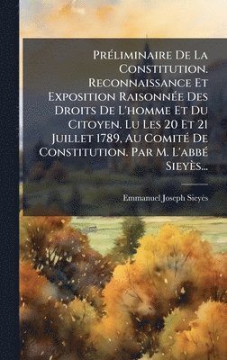 Emmanuel-Joseph Sieyès, Emmanuel-Joseph SieyÃ¨s - PrÃ(c)liminaire De La Constitution. Reconnaissance Et Exposition RaisonnÃ(c)e Des Droits De L'homme Et Du Citoyen. Lu Les 20 Et 21 Juillet 1789, Au ComitÃ(c) De Constitution. Par M. L'abbÃ(c) Sieyès..., Inbunden