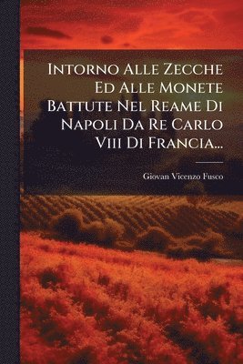 bokomslag Intorno Alle Zecche Ed Alle Monete Battute Nel Reame Di Napoli Da Re Carlo Viii Di Francia...
