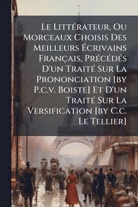 bokomslag LittÃ(c)rateur, Ou Morceaux Choisis Des Meilleurs Ã¿crivains Français, PrÃ(c)cÃ(c)dÃ(c)s D'un TraitÃ(c) Sur La Prononciation [by P.c.v. Boiste] Et D'un TraitÃ(c) Sur La Versification [by C.c. Le Te...