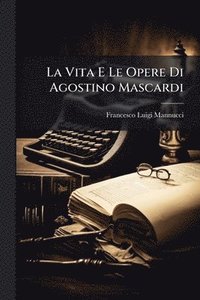 bokomslag La Vita E Le Opere Di Agostino Mascardi