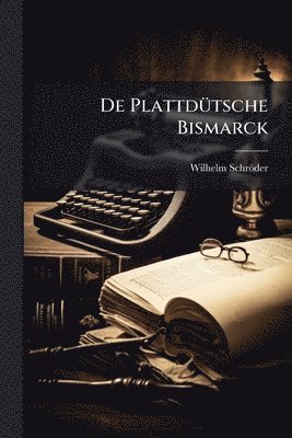 Wilhelm Schröder - De PlattdÃ1/4tsche Bismarck, Häftad