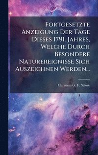 bokomslag Fortgesetzte Anzeigung Der Tage Dieses 1791. Jahres, Welche Durch Besondere Naturereignisse Sich Auszeichnen Werden...