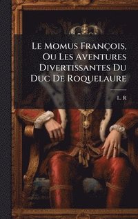 bokomslag Le Momus FranÃ§ois, Ou Les Aventures Divertissantes Du Duc De Roquelaure