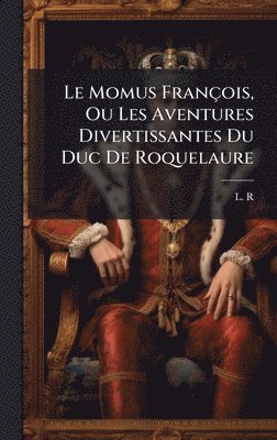 bokomslag Le Momus François, Ou Les Aventures Divertissantes Du Duc De Roquelaure