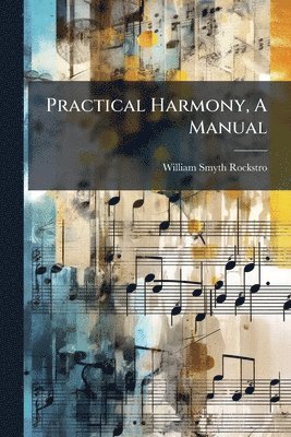 William Smyth Rockstro - Practical Harmony, A Manual, Häftad