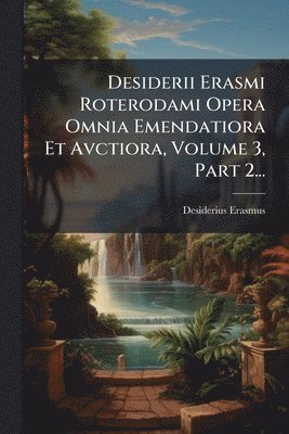 bokomslag Desiderii Erasmi Roterodami Opera Omnia Emendatiora Et Avctiora, Volume 3, Part 2...