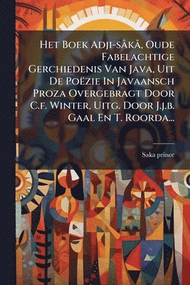 bokomslag Het Boek Adji-sÃ kÃ, Oude Fabelachtige Gerchiedenis Van Java, Uit De Poëzie In Javaansch Proza Overgebragt Door C.f. Winter, Uitg. Door J.j.b. Gaal En