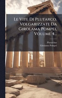 bokomslag Vite Di Plutarco. Volgarizzate Da Girolama Pompei, Volume 4...