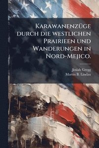 bokomslag KarawanenzÃ1/4ge durch die westlichen Prairieen und Wanderungen in Nord-Mejico.