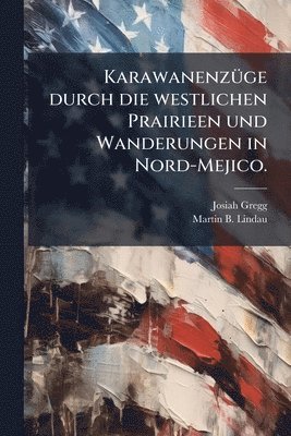 bokomslag KarawanenzÃ1/4ge durch die westlichen Prairieen und Wanderungen in Nord-Mejico.