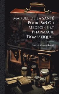 bokomslag Manuel De La SantÃ© Pour 1865 Ou MÃ©decine Et Pharmacie Domestique...