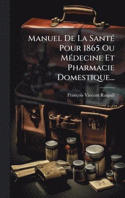 bokomslag Manuel De La SantÃ© Pour 1865 Ou MÃ©decine Et Pharmacie Domestique...