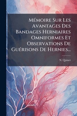bokomslag MÃ(c)moire Sur Les Avantages Des Bandages Herniaires Omniformes Et Observations De GuÃ(c)risons De Hernies...