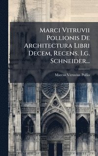bokomslag Marci Vitruvii Pollionis De Architectura Libri Decem, Recens. I.g. Schneider...