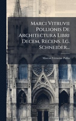 bokomslag Marci Vitruvii Pollionis De Architectura Libri Decem, Recens. I.g. Schneider...