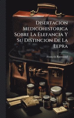 bokomslag Disertacion Medicohistorica Sobre La Elefancia Y Su Distincion De La Lepra