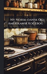 bokomslag Ny Norsk-dansk Og Amerikansk Kogebog