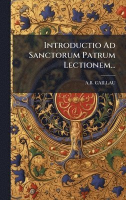 Introductio Ad Sanctorum Patrum Lectionem...
