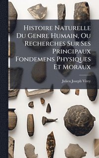 bokomslag Histoire Naturelle Du Genre Humain, Ou Recherches Sur Ses Principaux Fondemens Physiques Et Moraux