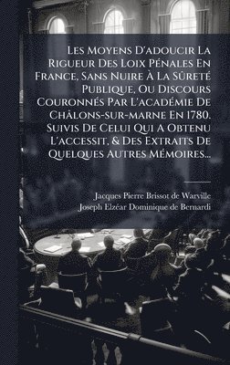 bokomslag Les Moyens D'adoucir La Rigueur Des Loix PÃ(c)nales En France, Sans Nuire Ã¿ La SÃ»retÃ(c) Publique, Ou Discours CouronnÃ(c)s Par L'acadÃ(c)mie De Châlons-sur-marne En 1780. Suivis De Celui Qui A O...
