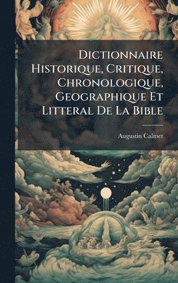 Augustin Calmet - Dictionnaire Historique, Critique, Chronologique, Geographique Et Litteral De La Bible, Inbunden