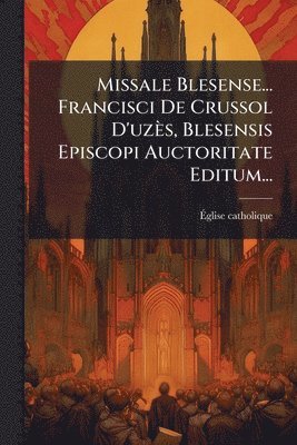 bokomslag Missale Blesense... Francisci De Crussol D'uzès, Blesensis Episcopi Auctoritate Editum...