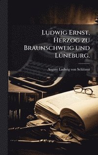 bokomslag Ludwig Ernst, Herzog zu Braunschweig und LÃ¼neburg.