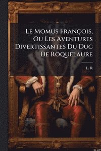 bokomslag Le Momus François, Ou Les Aventures Divertissantes Du Duc De Roquelaure