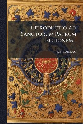 bokomslag Introductio Ad Sanctorum Patrum Lectionem...