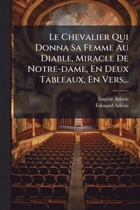 bokomslag Le Chevalier Qui Donna Sa Femme Au Diable, Miracle De Notre-dame, En Deux Tableaux, En Vers...