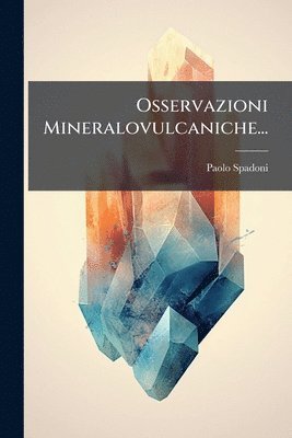Paolo Spadoni - Osservazioni Mineralovulcaniche..., Häftad
